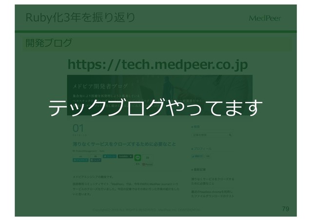79
Copyright(C) 2019 ALL RIGHTS RESERVED , MedPeer,Inc. CONFIDENTIAL
Ruby化3年を振り返り
開発ブログ
https://tech.medpeer.co.jp
テックブログやってます
