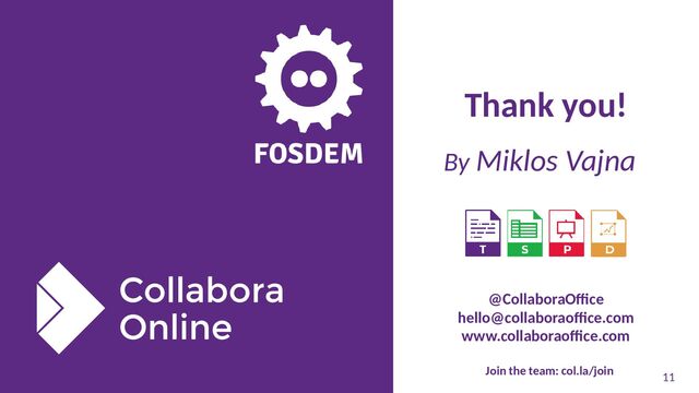 11
Thank you!
By Miklos Vajna
@CollaboraOffice
hello@collaboraoffice.com
www.collaboraoffice.com
Join the team: col.la/join
