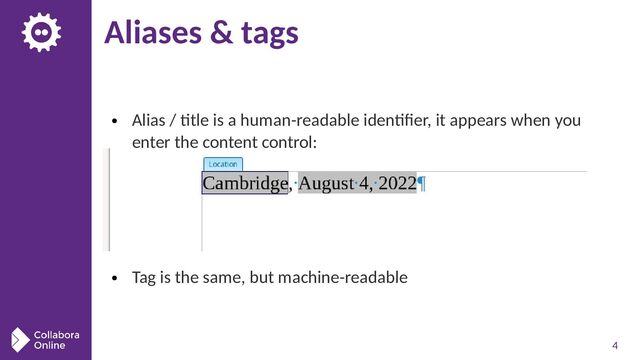 4
Aliases & tags
● Alias / title is a human-readable identifier, it appears when you
enter the content control:
● Tag is the same, but machine-readable

