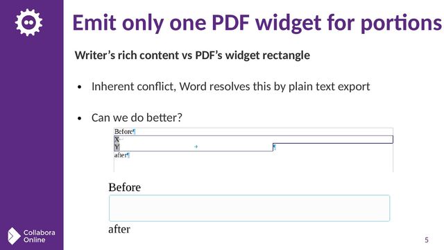 5
Emit only one PDF widget for portions
Writer’s rich content vs PDF’s widget rectangle
● Inherent conflict, Word resolves this by plain text export
● Can we do better?
