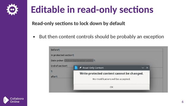 6
Editable in read-only sections
Read-only sections to lock down by default
● But then content controls should be probably an exception

