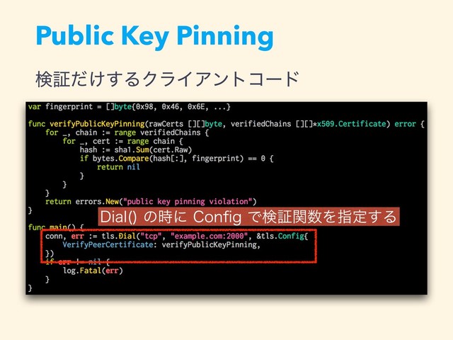 Public Key Pinning
ݕূ͚ͩ͢ΔΫϥΠΞϯτίʔυ
%JBM 
ͷ࣌ʹ$POpHͰݕূؔ਺Λࢦఆ͢Δ
