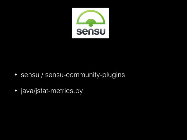 • sensu / sensu-community-plugins
• java/jstat-metrics.py
