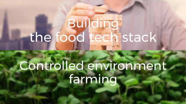 Building
the food tech stack
Controlled environment
farming
