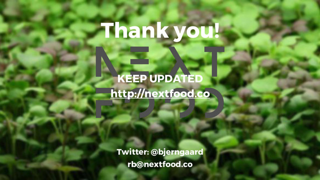 Thank you!
Twitter: @bjerngaard
rb@nextfood.co
KEEP UPDATED
http://nextfood.co
