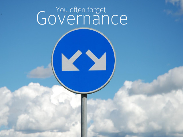 Governance
You often forget

