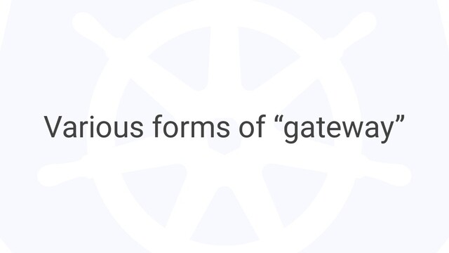 Various forms of “gateway”
