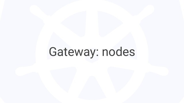 Gateway: nodes
