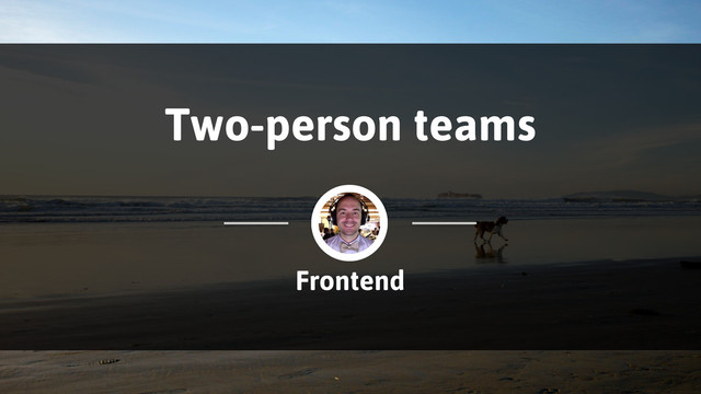 Two-person teams
Frontend
