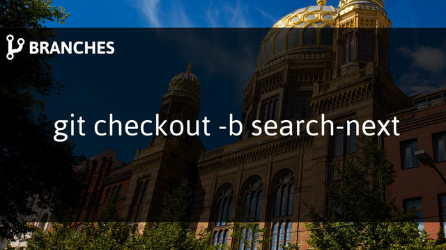 git checkout -b search-next
BRANCHES
