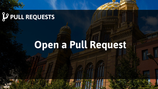 Open a Pull Request
PULL REQUESTS
