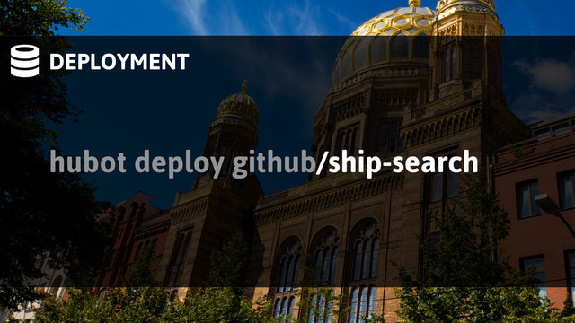 DEPLOYMENT
hubot deploy github/ship-search
