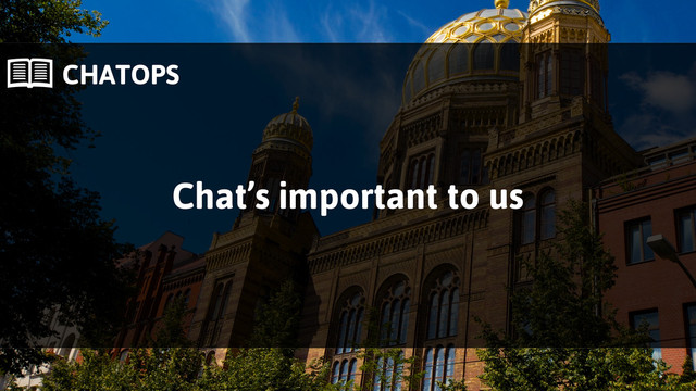  CHATOPS
Chat’s important to us

