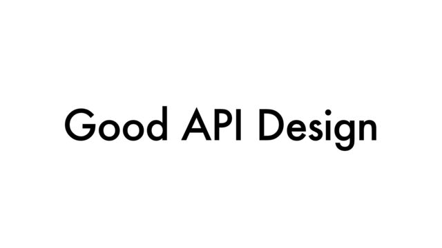 Good API Design

