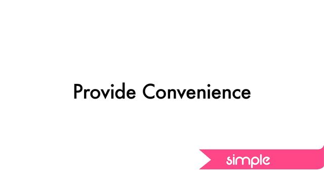 Provide Convenience
simple
