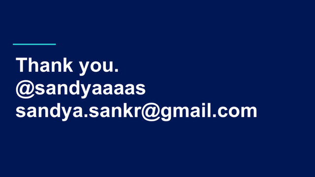 Thank you.
@sandyaaaas
sandya.sankr@gmail.com
