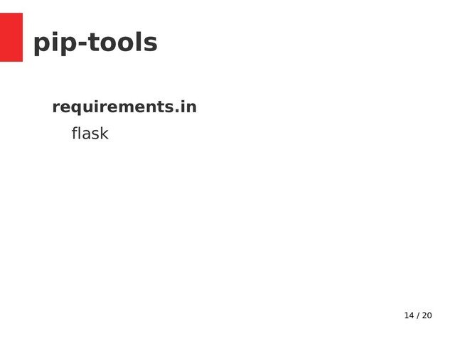 14 / 20
pip-tools
requirements.in
flask
