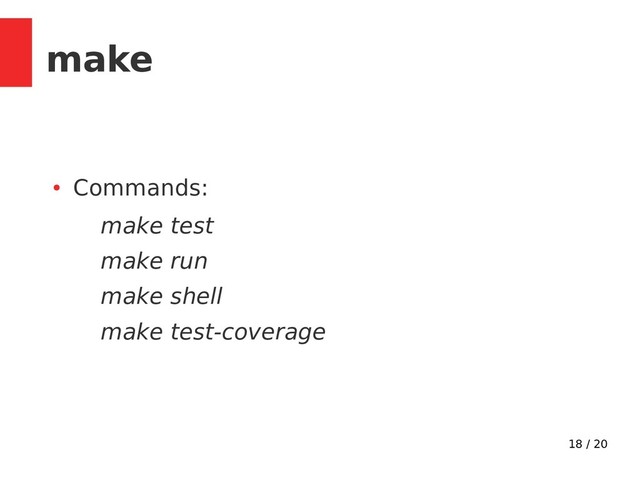 18 / 20
make
●
Commands:
make test
make run
make shell
make test-coverage
