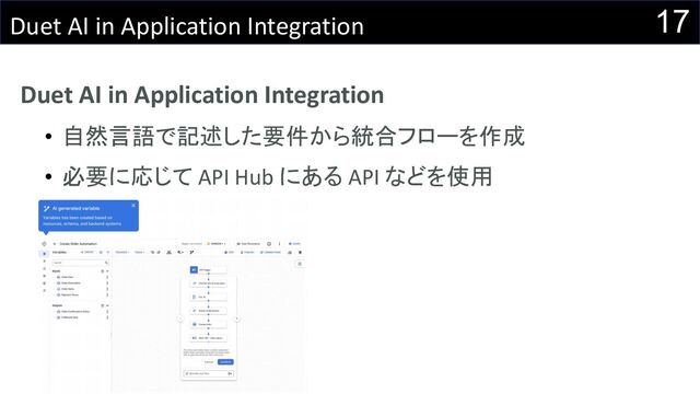 17
Duet AI in Application Integration
Duet AI in Application Integration
• 自然言語で記述した要件から統合フローを作成
• 必要に応じて API Hub にある API などを使用
