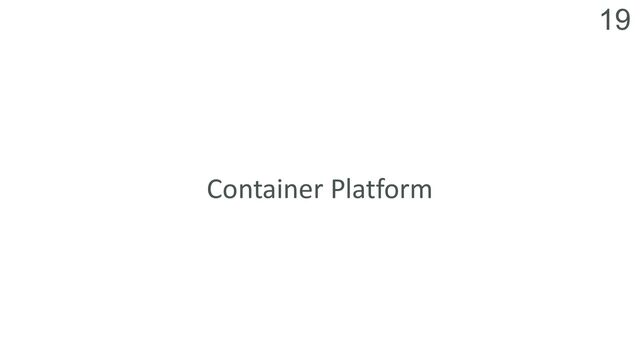 19
Container Platform
