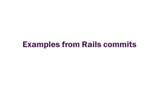 Examples from Rails commits
