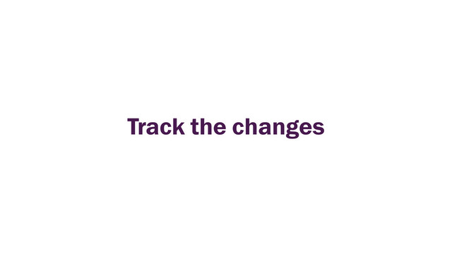 Track the changes
