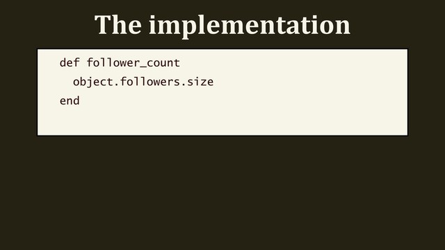 The implementation
def follower_count
object.followers.size
end

