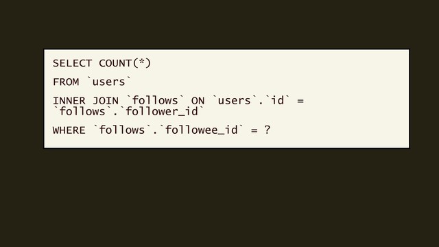 SELECT COUNT(*)
FROM `users`
INNER JOIN `follows` ON `users`.`id` =
`follows`.`follower_id`
WHERE `follows`.`followee_id` = ?
