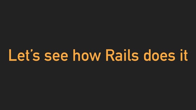 Let’s see how Rails does it

