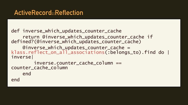 ActiveRecord::Reflection
def inverse_which_updates_counter_cache
return @inverse_which_updates_counter_cache if
defined?(@inverse_which_updates_counter_cache)
@inverse_which_updates_counter_cache =
klass.reflect_on_all_associations(:belongs_to).find do |
inverse|
inverse.counter_cache_column ==
counter_cache_column
end
end
