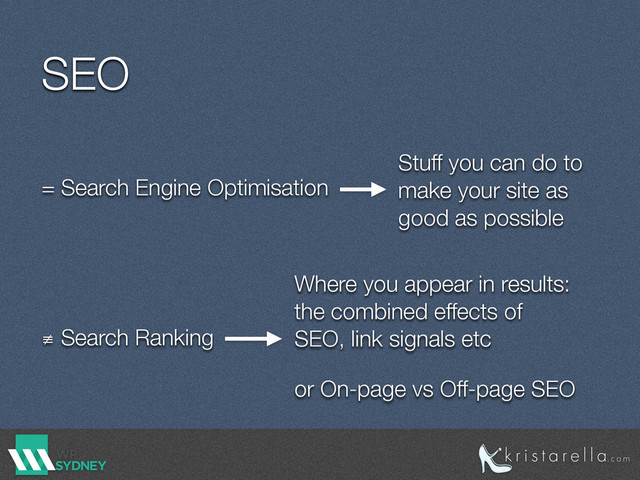 SEO
= Search Engine Optimisation
≢ Search Ranking
Stuff you can do to
make your site as
good as possible
Where you appear in results:
the combined effects of
SEO, link signals etc
or On-page vs Off-page SEO
