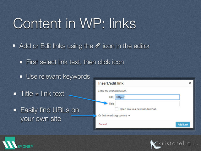 Content in WP: links
Add or Edit links using the  icon in the editor
First select link text, then click icon
Use relevant keywords
Title ≢ link text
Easily ﬁnd URLs on
your own site
