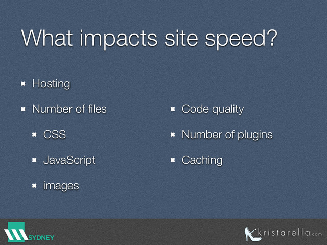 What impacts site speed?
Hosting
Number of ﬁles
CSS
JavaScript
images
Code quality
Number of plugins
Caching
