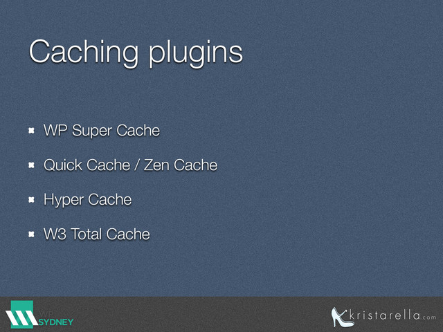 Caching plugins
WP Super Cache
Quick Cache / Zen Cache
Hyper Cache
W3 Total Cache
