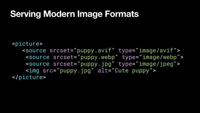 Serving Modern Image Formats












<img src="puppy.jpg" alt="Cute puppy">





