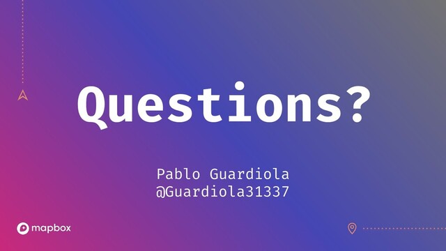 Questions?
Pablo Guardiola
@Guardiola31337
