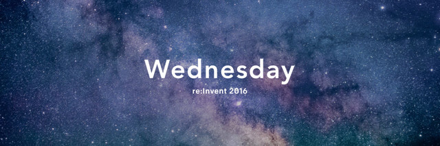 Wednesday
re:Invent 2016
