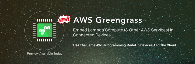 AWS Greengrass
Embed Lambda Compute (& Other AWS Services) in
Connected Devices
Preview Available Today
Use The Same AWS Programming Model In Devices And The Cloud
