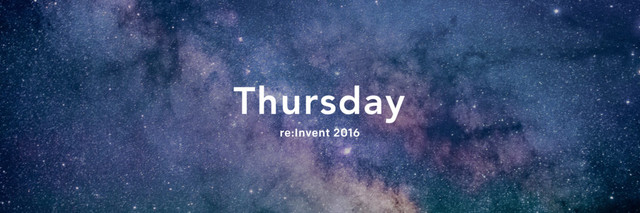 Thursday
re:Invent 2016

