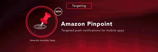 NEW
Targeting
Targeted push notifications for mobile apps
Amazon Pinpoint
Generally Available Today
