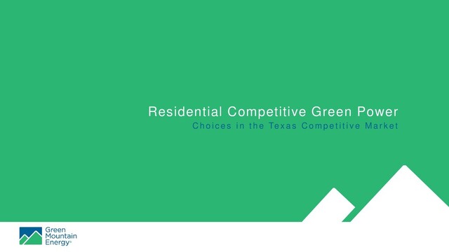 Residential Competitive Green Power
C h o i c e s i n t h e Te x a s C o m p e t i t i v e M a r k e t
1
