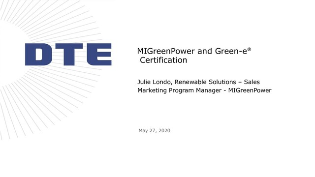 MIGreenPower and Green-e®
Certification
Julie Londo, Renewable Solutions – Sales
Marketing Program Manager - MIGreenPower
May 27, 2020
