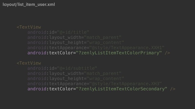 layout/list_item_user.xml


android:textColor="?zenlyListItemTextColorPrimary"
android:textColor="?zenlyListItemTextColorSecondary"
