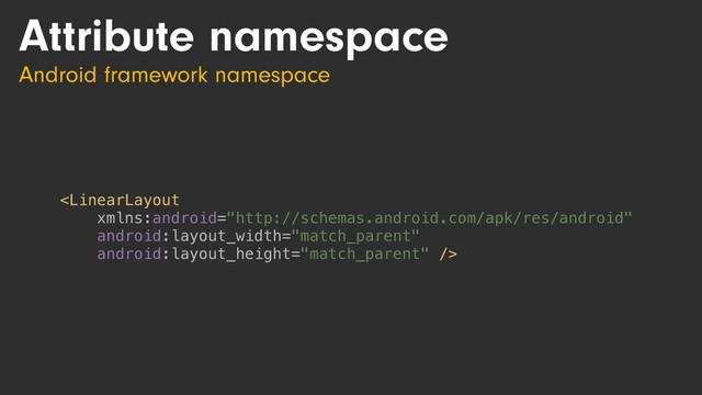 
Attribute namespace
Android framework namespace
