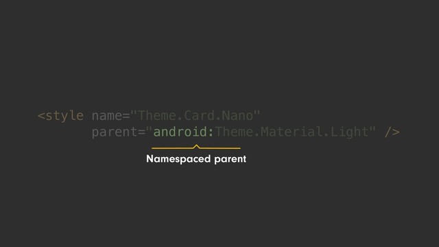 
Namespaced parent
android:
