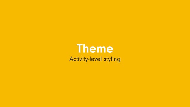 Theme
Activity-level styling
