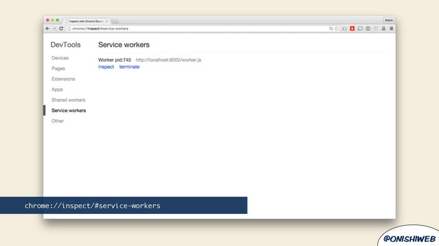 @onishiweb
chrome://inspect/#service-workers
