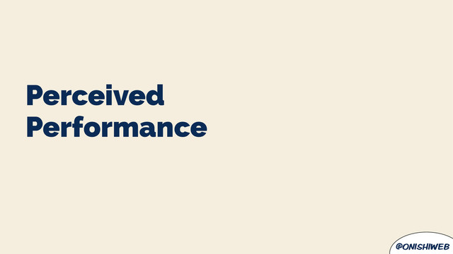 @onishiweb
Performance
Perceived
