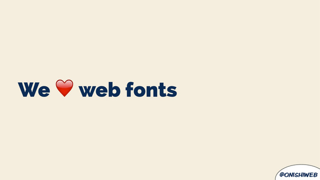 @onishiweb
We ❤ web fonts
