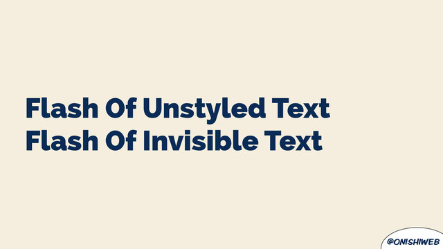 @onishiweb
Flash Of Unstyled Text
Flash Of Invisible Text
